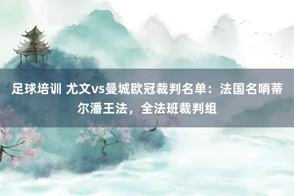 足球培训 尤文vs曼城欧冠裁判名单：法国名哨蒂尔潘王法，全法班裁判组